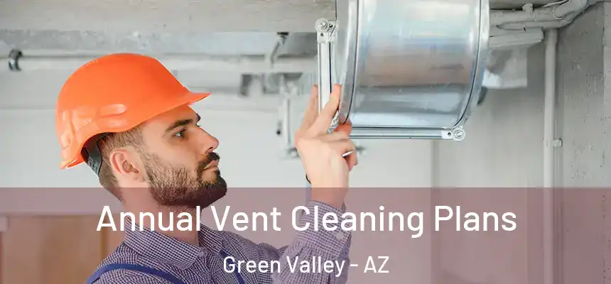  Annual Vent Cleaning Plans Green Valley - AZ