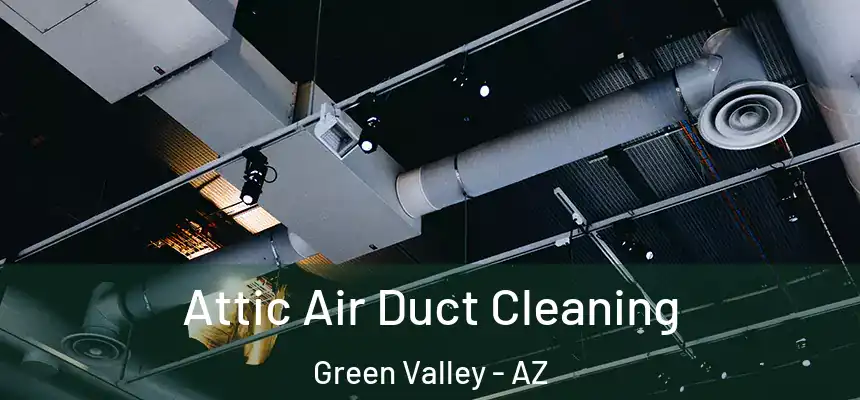 Attic Air Duct Cleaning Green Valley - AZ