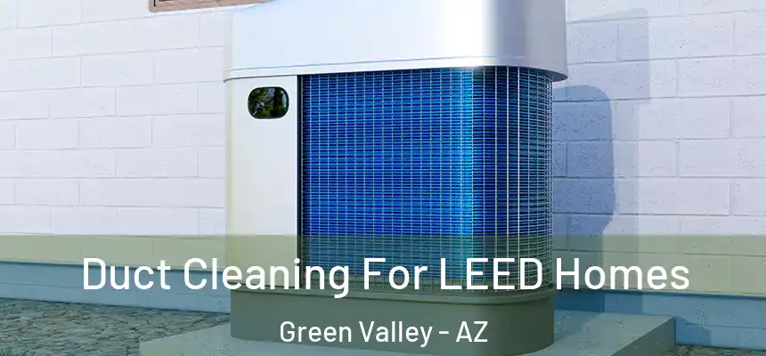  Duct Cleaning For LEED Homes Green Valley - AZ