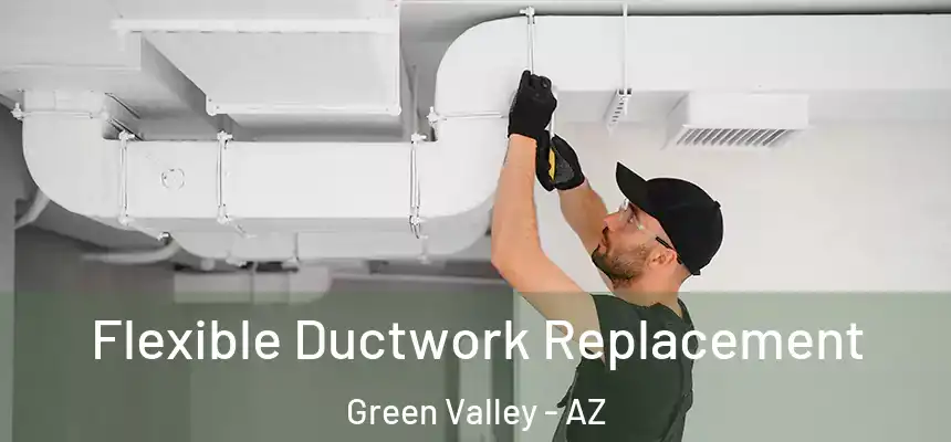 Flexible Ductwork Replacement Green Valley - AZ